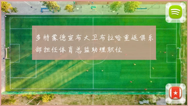 多特蒙德宣布大卫布拉哈重返俱乐部担任体育总监助理职位