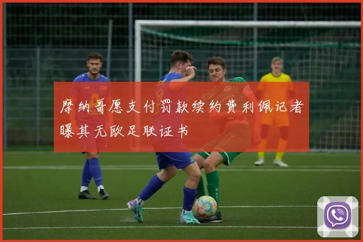 摩纳哥愿支付罚款续约费利佩记者曝其无欧足联证书